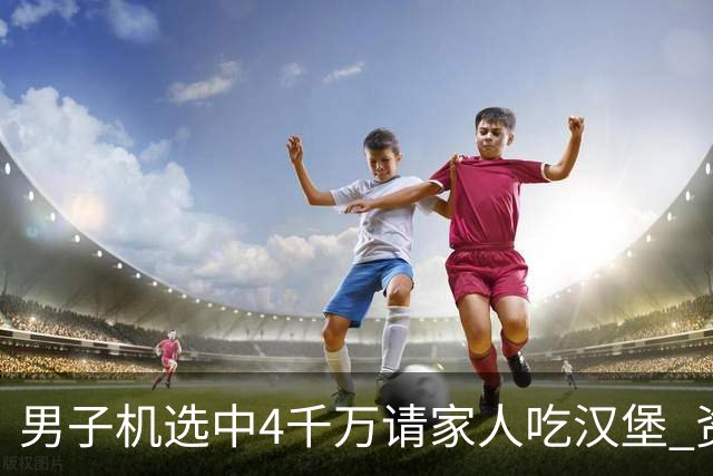 男子机选中4千万请家人吃汉堡 资助年轻人上大学