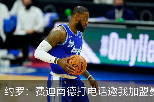 约罗：费迪南德打电话邀我加盟曼联 让我倍感荣幸